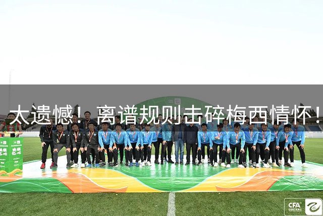 太遗憾！离谱规则击碎梅西情怀！阿根廷 10 号无法永远封存